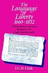 The Language of Liberty, 1660-1832: Political Discourse and Social Dynamics in the Anglo-American World The Language of Liberty, 1660-1832: Political Discourse and Social Dynamics in the Anglo-American World