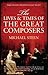The Lives and Times of the Great Composers by Michael Steen