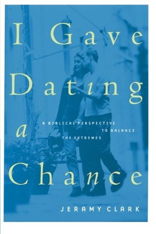 I Gave Dating a Chance: A Biblical Perspective to Balance the Extremes (Paperback)