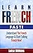 Learn French Fast! Understand The French Language & Start Talking French Now (Learn French, Spanish, German, Learn Italian, Language)