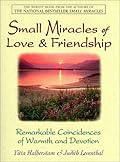 Small Miracles of Love & Friendship: Remarkable Coincidences of Warmth and Devotion