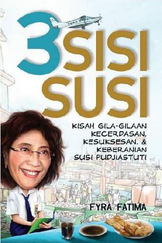 3 Sisi Susi : Kisah Gila-gilaan Kecerdasan, Kesuksesan, dan Keberanian Susi Pudjiastuti