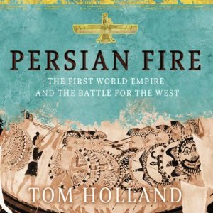 Persian Fire: The First World Empire and the Battle for the West