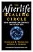 The Afterlife Healing Circle: How Anyone Can Contact the Other Side