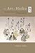 The Art of Haiku: Its History through Poems and Paintings by Japanese Masters