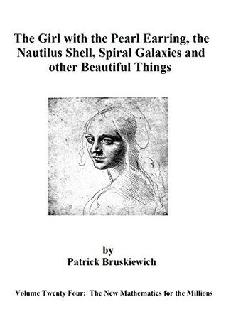 The Girl with a Pearl Earring, The Nautilus Curve, Spiral Galaxies, and Other Beautiful Things (The New Mathematics for the Millions Book 24)