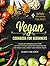 Vegan Cookbook For Beginners: Vegan Diet Essentials With Over 100 Plant-Powered Satisfying Vegan Recipes For Weight Loss, Energy and Vibrant Health