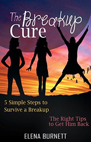 The Breakup Cure:: 5 Simple Steps to Survive a Breakup The Right Tips to Get Him/Her Back (Kindle Edition)