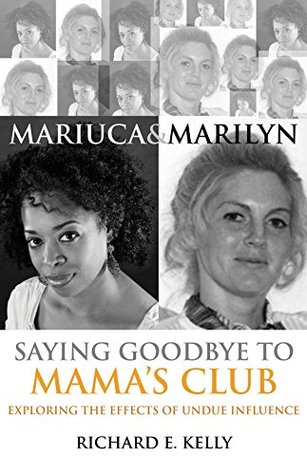 Mariuca and Marilyn: Saying Goodbye to Mama’s Club: Exploring the Effects of Undue Influence (Kindle Edition)