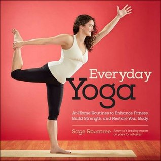 Everyday Yoga: At-Home Routines to Enhance Fitness, Build Strength, and Restore Your Body: At-Home Routines to Enhance Fitness, Build Strength, and Restore Your Body (Paperback)