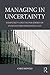 Managing in Uncertainty: Complexity and the paradoxes of everyday organizational life