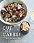 Cut the Carbs: 100 Recipes to Help You Ditch White Carbs and Feel Great