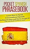 FLUENT~ Pocket Spanish Phrasebook: Learn How to Speak Conversational Spanish in Record Time and Never Forget It! (The Only Book You'll Ever Need): Foreign ... learning, language instruction, speech 1) FLUENT~ Pocket Spanish Phrasebook: Learn How to Speak Conversational Spanish in Record Time and Never Forget It! (The Only Book You'll Ever Need): Foreign ... learning, language instruction, speech 1)