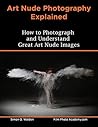 NEW: Art Nude Photography Explained: How to Photograph and Understand Great Art Nude Images - Print Replica: Your guide to viewing and creating modern ... to Shoot Art Nude and Glamour Photographs)
