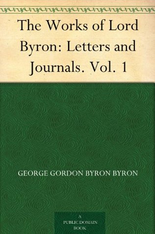 The Works of Lord Byron: Letters and Journals. Vol. 1 (Kindle Edition)