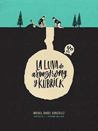 Portada de La luna de Armstrong y Kubrick: Relatos entre realidad y ficción, de Miguel Ángel González