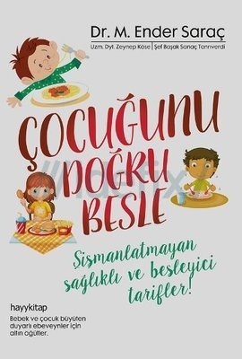 ÇOCUĞUNU DOĞRU BESLE (Şişmanlatmayan Sağlıklı ve Besleyici Tarifler)