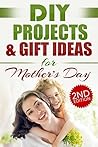DIY Projects & Gift Ideas for Mother's Day