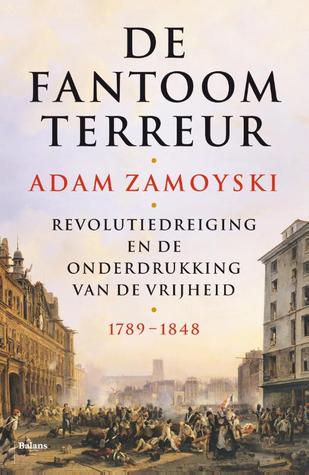 De Fantoomterreur.  Revolutiedreiging en de onderdrukking van de vrijheid 1789 - 1848