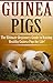 Guinea Pigs: The Ultimate Beginner’s Guide to Raising Healthy Guinea Pigs for Life! (Guinea Pigs - Guinea Pig Care - Guinea Pig Books - Guinea Pig Nutrition - Guinea Pigs for Beginners)