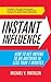 Instant Influence: How to Get Anyone to do Anything in Less Than 7 Minutes