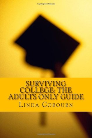 Surviving College: The Adults Only Guid to the Top Ten Skills Adult Students Need to Acquire Before They Return to College