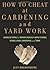 How to Cheat at Gardening and Yard Work by Jeff Bredenberg