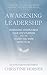 Awakening Leadership: Embracing Mindfulness, Your Life’s Purpose, and the Leader You Were Born to Be
