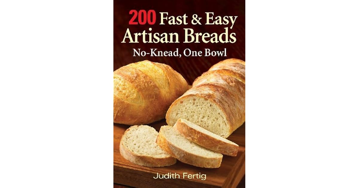 200 Fast and Easy Artisan Breads NoKnead, One Bowl by Judith M. Fertig