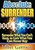 Absolute Surrender: Surrender What You Can't Keep, To Gain What You Can Never Buy