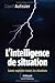 L'intelligence de situation : Savoir exploiter toutes les situations (ED ORGANISATION) (French Edition)