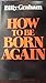 How to Be Born Again by Billy Graham