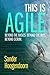 This is Agile: Beyond the Basics. Beyond the Hype. Beyond Scrum.