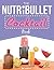 The NUTRiBULLET Cocktail Book: Have a Blast with your Bullet and get the party started with 80 classic and contemporary cocktail & mocktail recipes