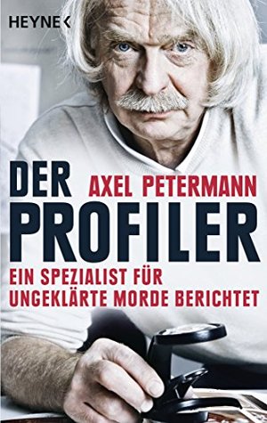 Der Profiler: Ein Spezialist für ungeklärte Morde berichtet (True Crime) (German Edition)