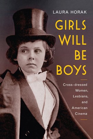 Girls Will Be Boys: Cross-Dressed Women, Lesbians, and American Cinema, 1908-1934 (Paperback)