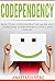 Codependency: How To Be Codependent No More And Overcome Codependency Once And For All (Codependency No More, Codependent Relationship, Codependent Friendships)