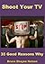 Shoot Your TV!: 35 Good Reasons Why