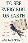 To See Every Bird on Earth: A Father, a Son, and a Lifetime Obsession
