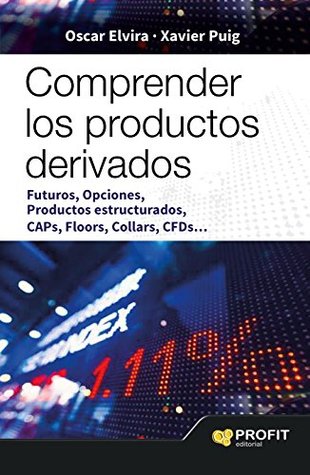 Comprender los productos derivados: FUTUROS, OPCIONES, PRODUCTOS ESTRUCTURADOS, CAPS, FLOORS, COLLARS, CFDS (Spanish Edition)
