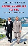 Abdullah Gül İle 12 Yıl - Yaşadım, Gördüm, Yazdım