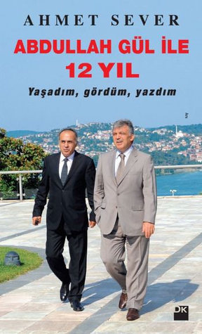 Abdullah Gül İle 12 Yıl - Yaşadım, Gördüm, Yazdım (Paperback)
