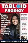 Tabloid Prodigy: Dishing the Dirt, Getting the Gossip, and Selling My Soul in the Cutthroat World of Hollywood Reporting