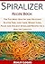 Spiralizer Recipe Book: The...