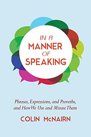 In a Manner of Speaking: Phrases, Expressions, and Proverbs and How We Use and Misuse Them (Kindle Edition)