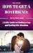 How to Get a Boyfriend: A Girls' Guide to Finding a Guy and Getting His Attention (How to get a boyfriend, How to attract men, Dating, Relationships)