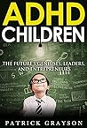 ADHD: Children - The Future's Geniuses, Leaders, and Entrepreneurs