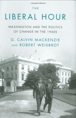 The Liberal Hour: Washington and the Politics of Change in the 1960s (Hardcover)