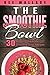 The Smoothie Bowl: 30 kicka...