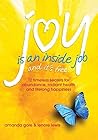 Joy is an Inside Job: 12 Timeless Secrets for Abundance, Radiant Health and Lifelong Happiness Joy is an Inside Job: 12 Timeless Secrets for Abundance, Radiant Health and Lifelong Happiness